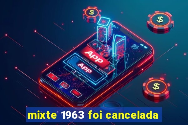 mixte 1963 foi cancelada